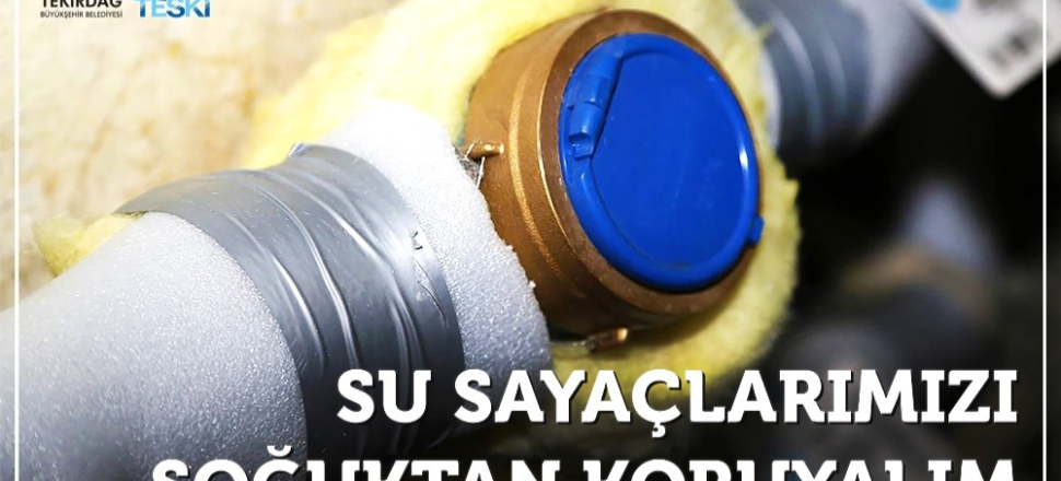 Tekirdağ TESKİ’den soğuğa karşı sayaç uyarısı