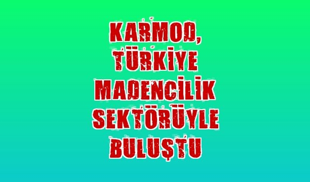 Karmod, Türkiye madencilik sektörüyle buluştu