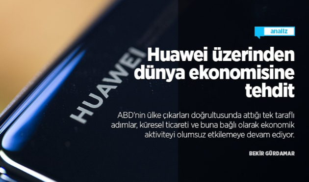 Huawei üzerinden dünya ekonomisine tehdit