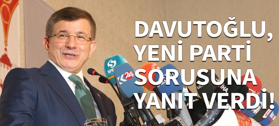 Davutoğlu, yeni parti sorusuna yanıt verdi...