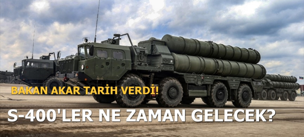 Bakan Akar, S-400'ler için tarih verdi...