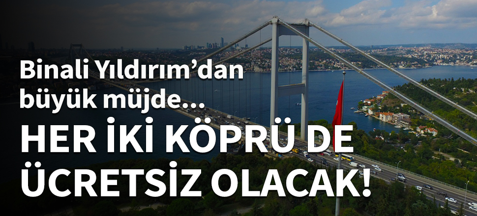 Her iki köprü de ücretsiz olacak!