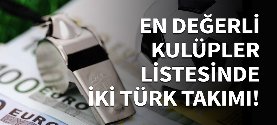 Avrupa'nın en değerli kulüpleri açıklandı!