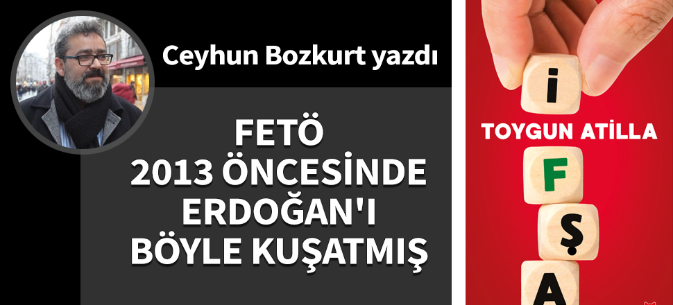 FETÖ, 2013 öncesinde Erdoğan'ı böyle kuşatmış