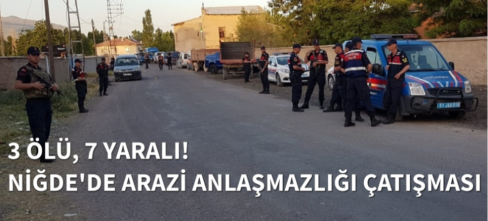 Niğde'de silahlı çatışma: 3 ölü 7 yaralı...