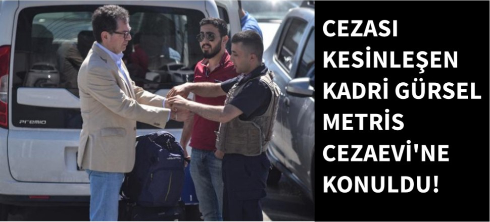 Kadri Gürsel Metris Cezaevi'ne konuldu...