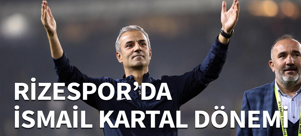 Çaykur Rizespor'da İsmail Kartal dönemi!