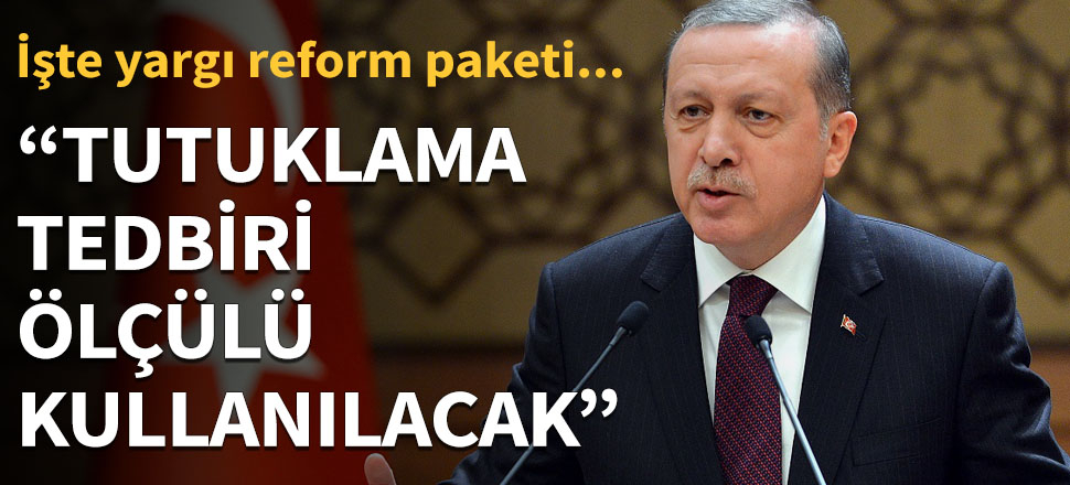 Erdoğan: "Tutuklama tedbiri ölçülü kullanılacak!"