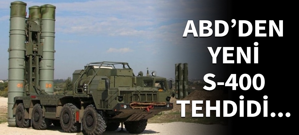 ABD'den bir S-400 tehdidi daha...