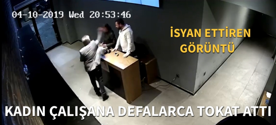 Kadın çalışana defalarca tokat attı...