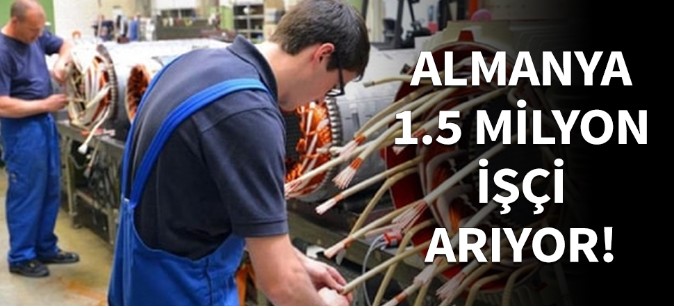 Almanya 1.5 milyon işçi arıyor!