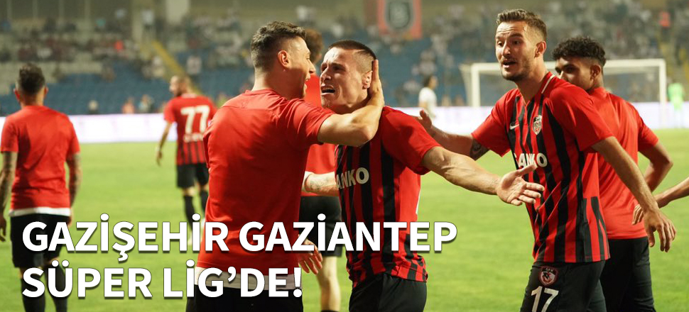 Gazişehir Gaziantep Süper Lig'de!