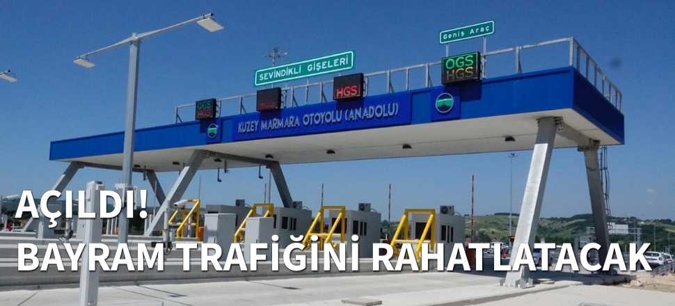 Kuzey Marmara Otoyolu'nun o bölümü açıldı...