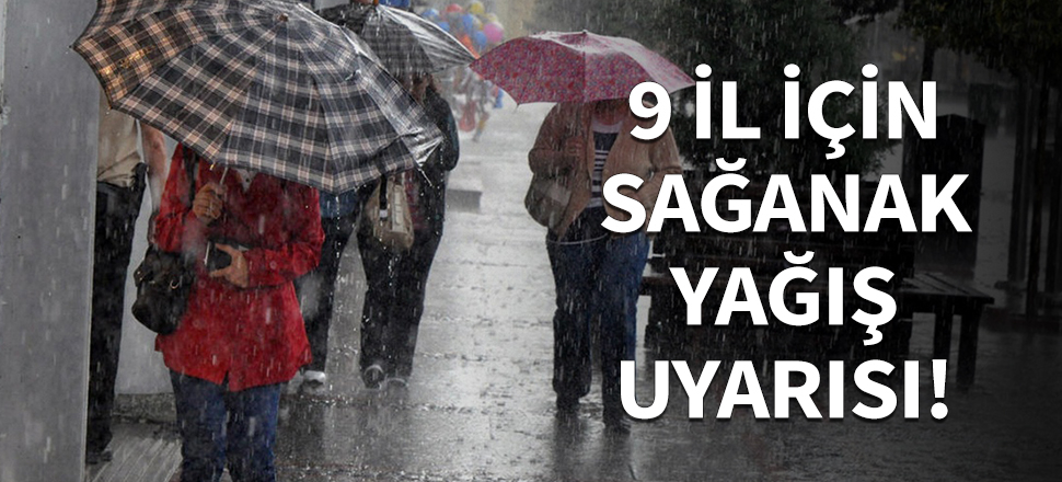 9 il için sağanak yağış uyarısı yapıldı!