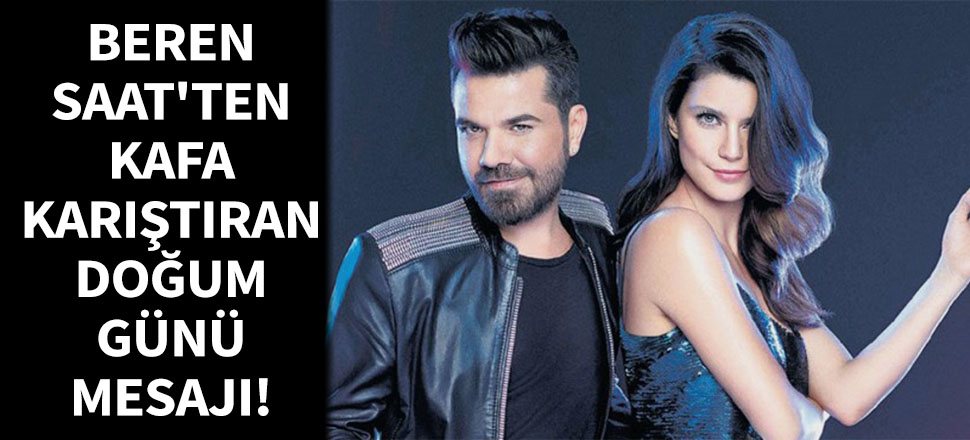 Beren Saat'ten kafa karıştıran doğum günü kutlaması!