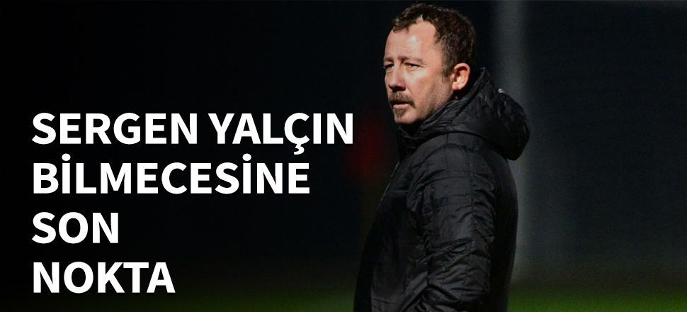 Sergen Yalçın bilmecesine son nokta...
