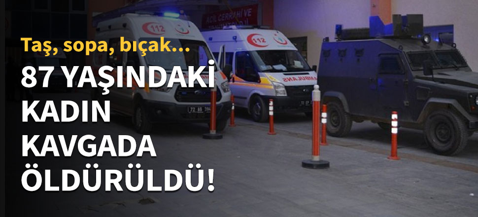 87 yaşındaki kadın kavgada öldürüldü!