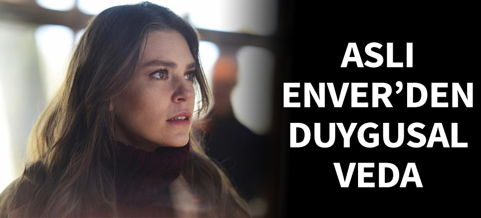 Aslı Enver'den duygusal veda!