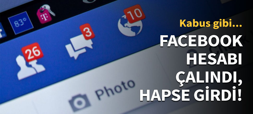 Kabus gibi! Facebook hesabı çalındı, hapse girdi...