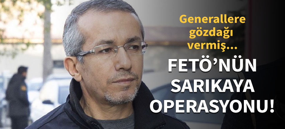 FETÖ'nün Sarıkaya operasyonu!