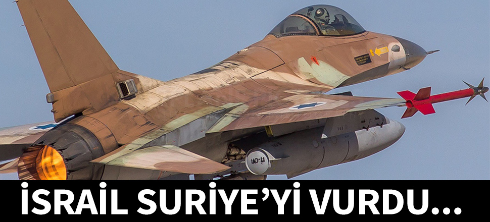 İsrail uçakları Suriye'yi vurdu...