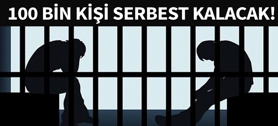 100 bin kişi serbest kalacak!