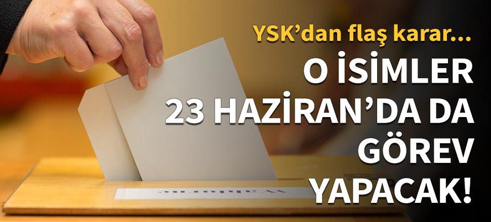 O isimler 23 Haziran'da da görev yapacak!