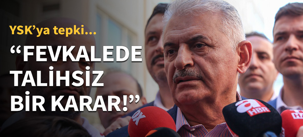Binali Yıldırım'dan YSK'ya tepki!