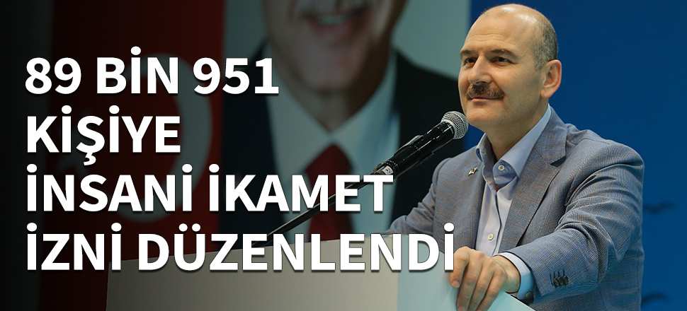 89 bin 951 kişiye insani ikamet izni düzenlendi!