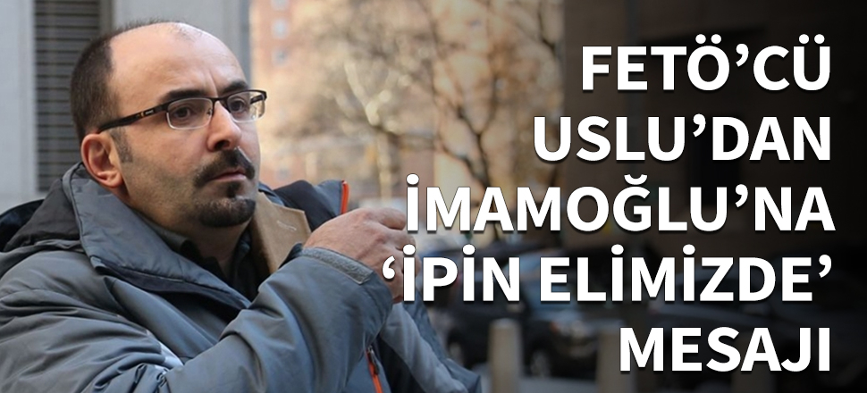 FETÖ'cü Uslu'dan İmamoğlu'na "İpin elimizde" mesajı!
