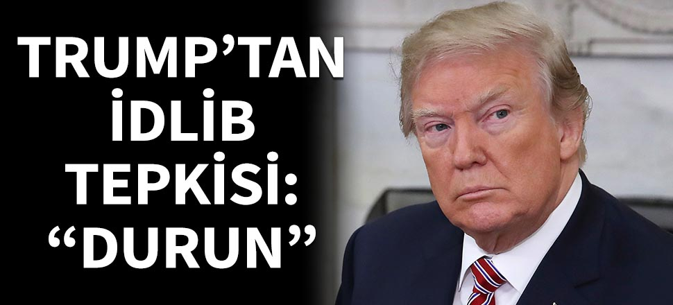 Trump'tan İdlib tepkisi: Durun!