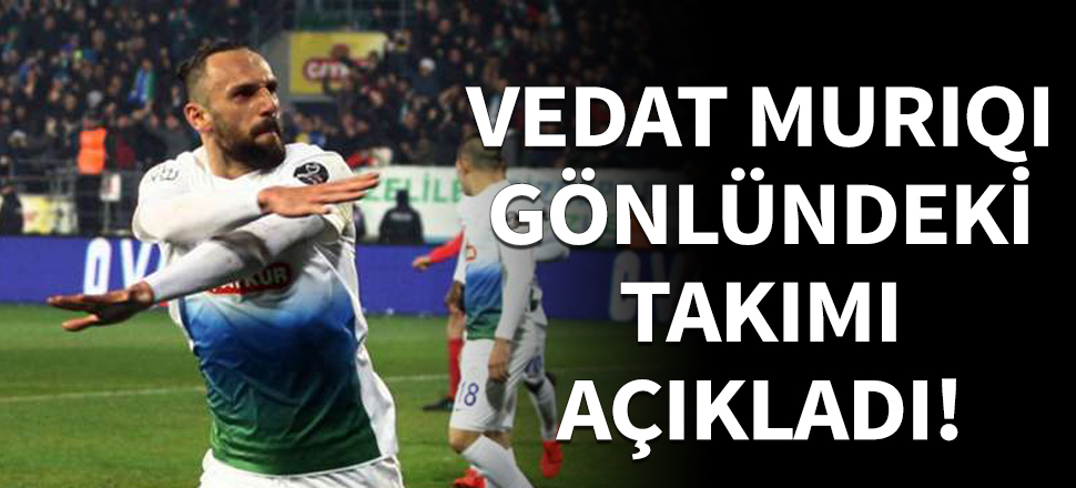 Vedat Muriqi gönlündeki takımı açıkladı!