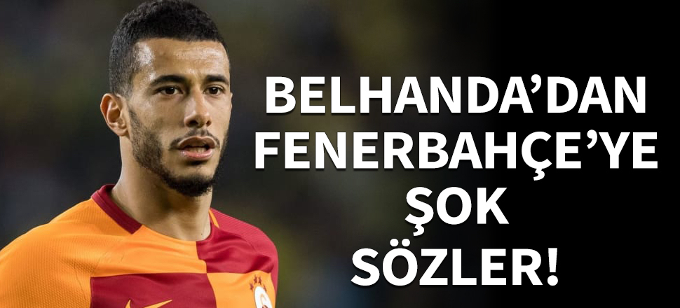 Belhanda'dan Fenerbahçe'ye şok sözler!