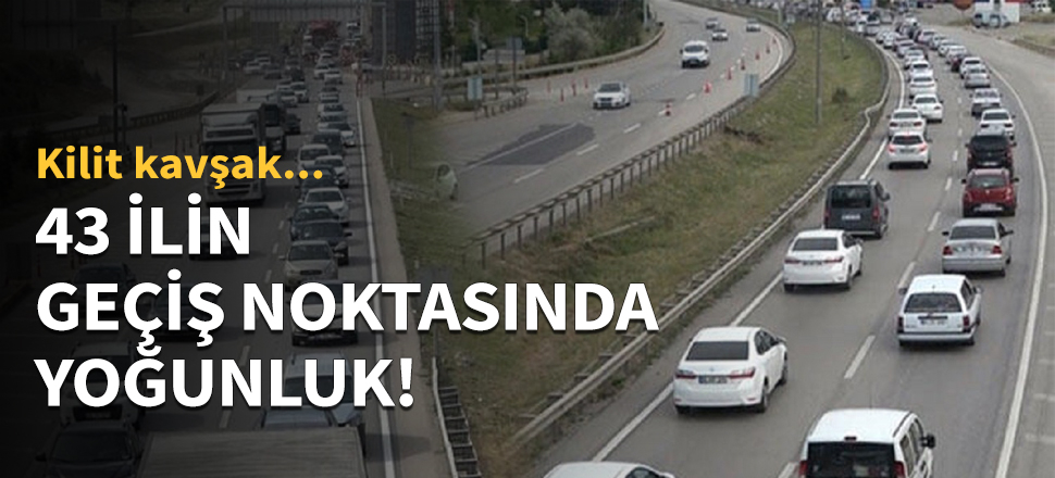 43 ilin geçiş noktasında aşırı yoğunluk!