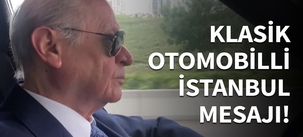 Bahçeli'den klasik otomobilli 'İstanbul' mesajı!
