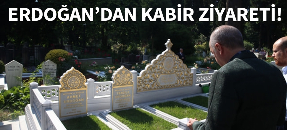 Erdoğan'dan kabir ziyareti!