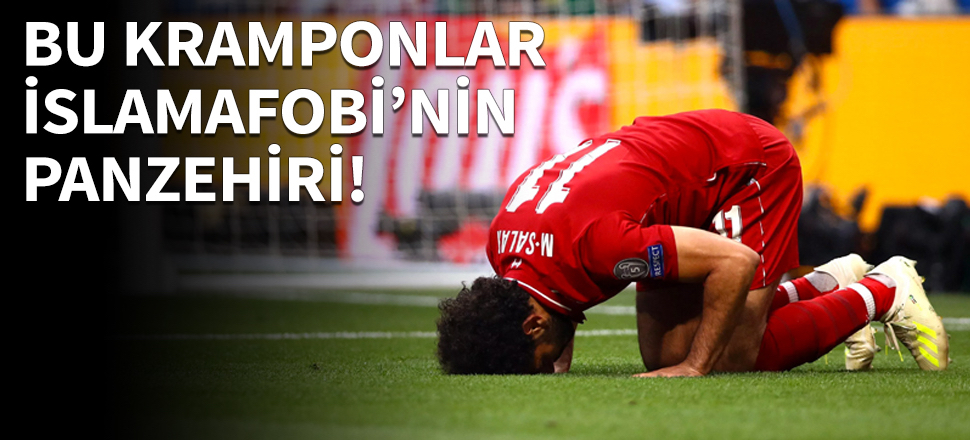"Salah'ın kramponu İslamafobi'nin panzehiri!"