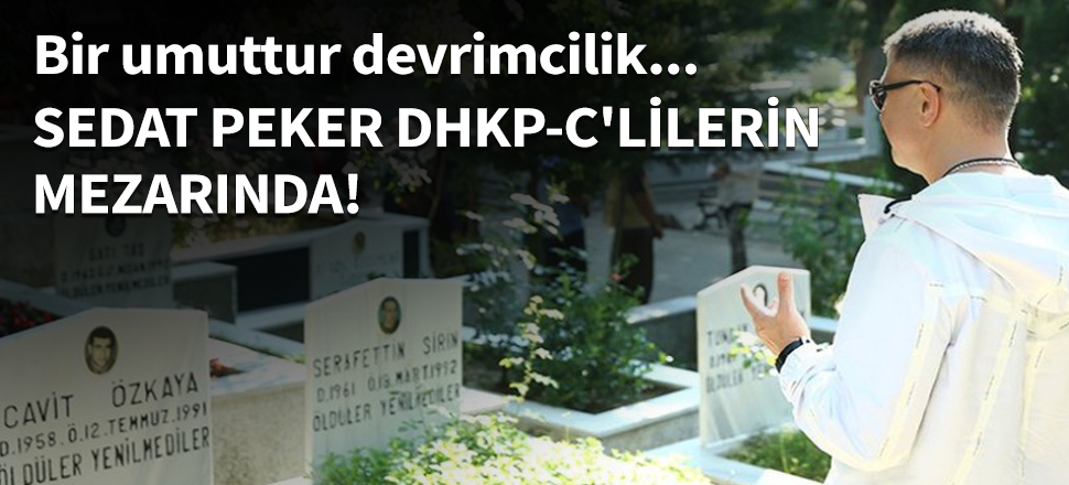 Sedat Peker DHKPC'lilerin mezarını ziyaret etti