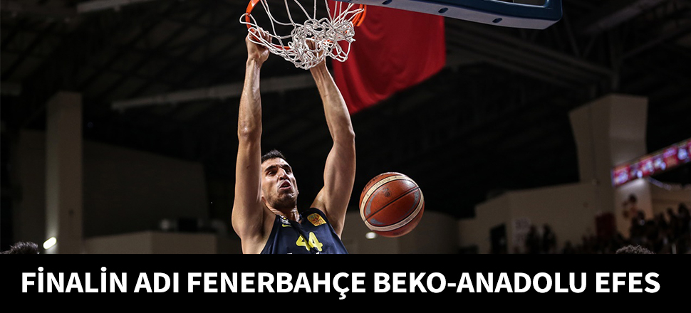 Finalin adı Fenerbahçe Beko-Anadolu Efes..