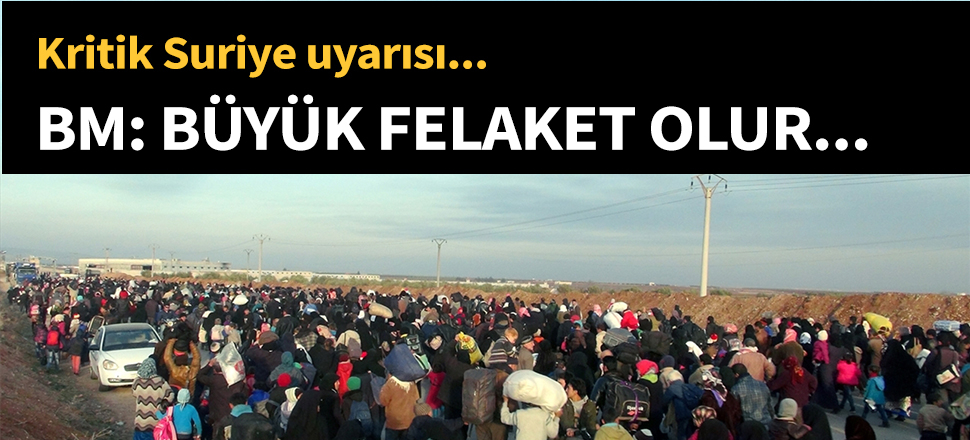 BM: Büyük insani felaket olur...