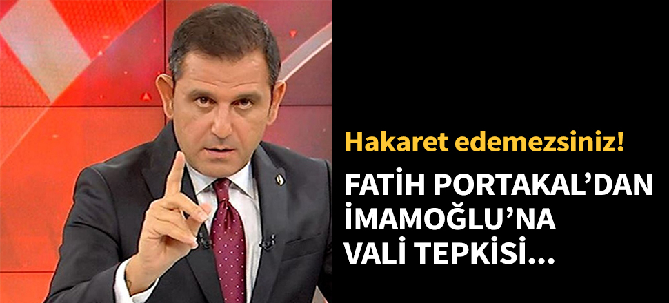 Fatih Portakal'dan Ekrem İmamoğlu'na vali tepkisi!