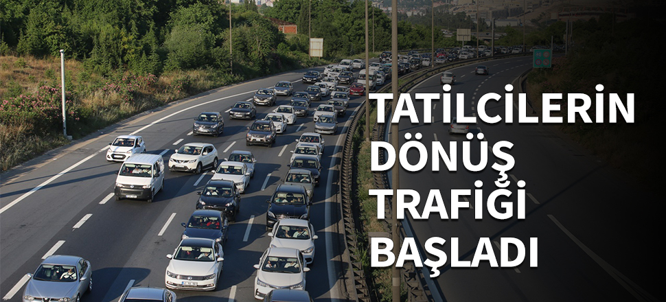 Tatilcilerin dönüş trafiği başladı...