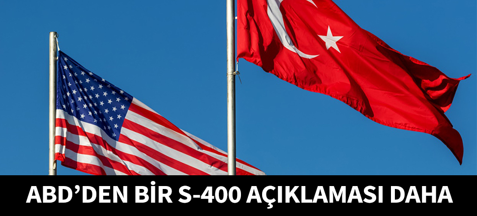 ABD'den bir S-400 açıklaması daha...