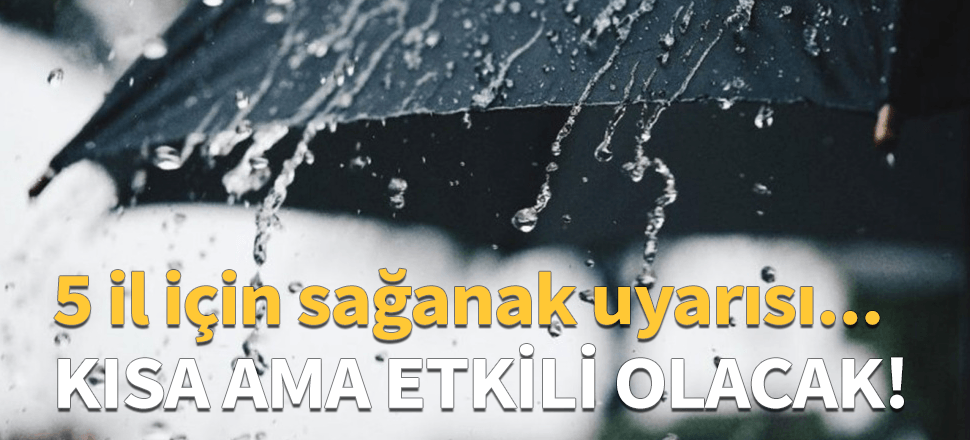 Meteorolojiden 5 il için sağanak uyarısı!