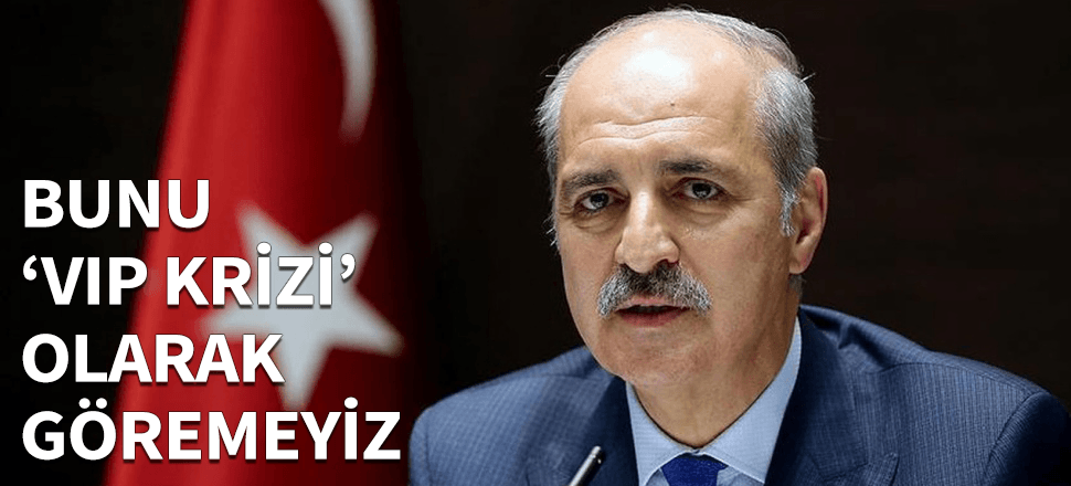 Kurtulmuş: Bunu 'VIP krizi' olarak göremeyiz...
