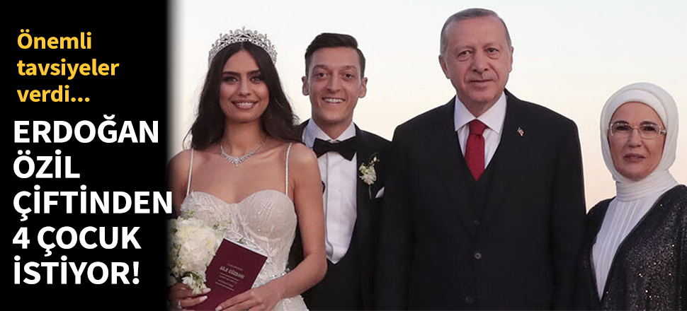 Cumhurbaşkanı Erdoğan Özil çiftinden 4 çocuk istedi!