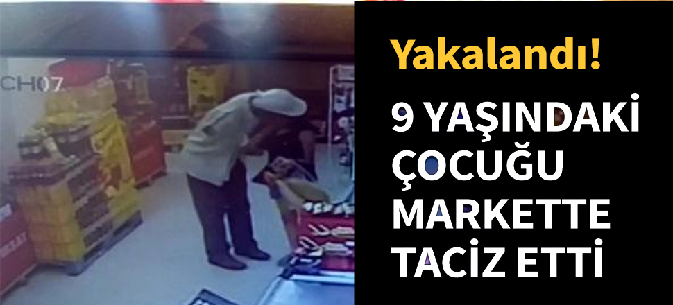 9 yaşındaki çocuğu markette taciz etti...