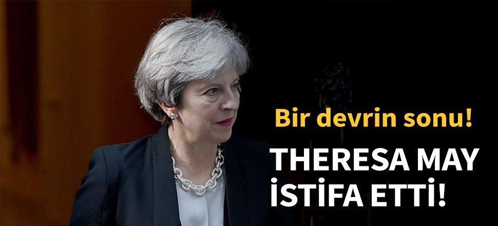 Theresa May istifa etti...