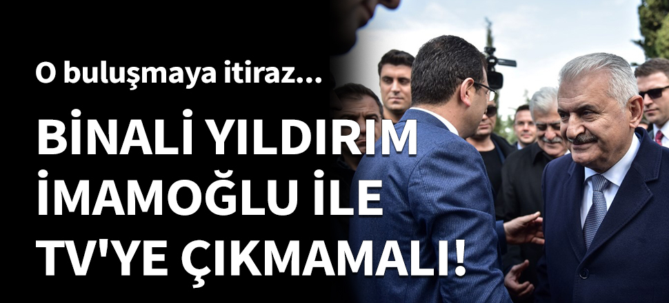 Binali Yıldırım, İmamoğlu ile yayına çıkmamalı