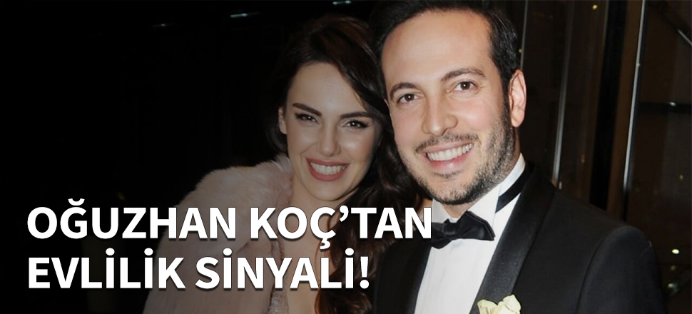 Oğuzhan Koç'tan evlilik sinyali...